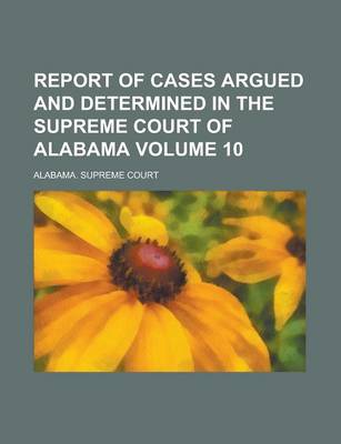 Book cover for Report of Cases Argued and Determined in the Supreme Court of Alabama Volume 10