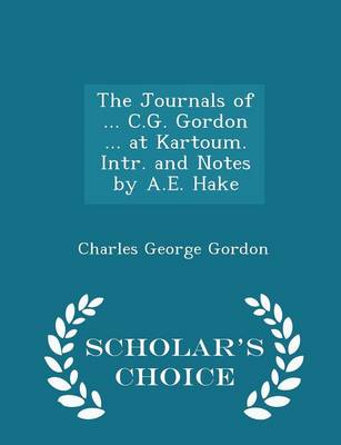 Book cover for The Journals of ... C.G. Gordon ... at Kartoum. Intr. and Notes by A.E. Hake - Scholar's Choice Edition