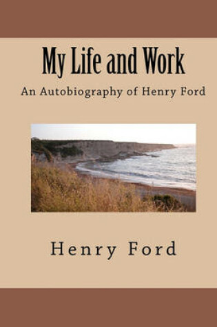 Cover of My Life and Work - An Autobiography of Henry Ford