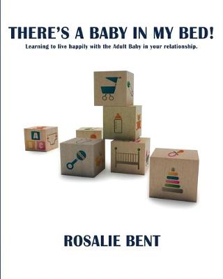 Book cover for There's a Baby in My Bed! Learning to Live with the Adult Baby in Your Relationship.