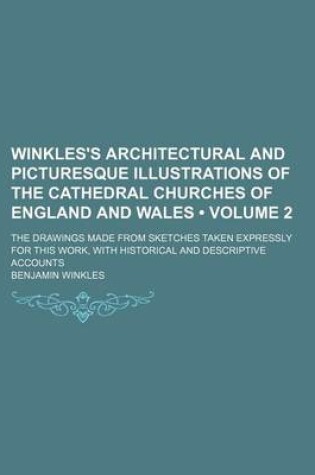 Cover of Winkles's Architectural and Picturesque Illustrations of the Cathedral Churches of England and Wales (Volume 2 ); The Drawings Made from Sketches Taken Expressly for This Work, with Historical and Descriptive Accounts