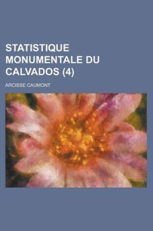 Cover of Statistique Monumentale Du Calvados (4 )