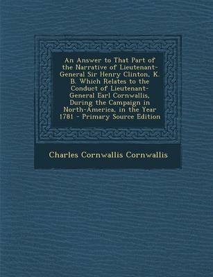 Book cover for An Answer to That Part of the Narrative of Lieutenant-General Sir Henry Clinton, K. B. Which Relates to the Conduct of Lieutenant-General Earl Cornwallis, During the Campaign in North-America, in the Year 1781