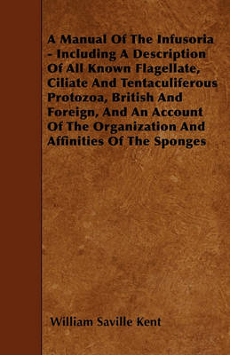 Book cover for A Manual Of The Infusoria - Including A Description Of All Known Flagellate, Ciliate And Tentaculiferous Protozoa, British And Foreign, And An Account Of The Organization And Affinities Of The Sponges