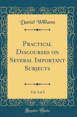 Cover of Practical Discourses on Several Important Subjects, Vol. 2 of 2 (Classic Reprint)