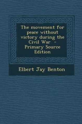 Cover of The Movement for Peace Without Victory During the Civil War - Primary Source Edition