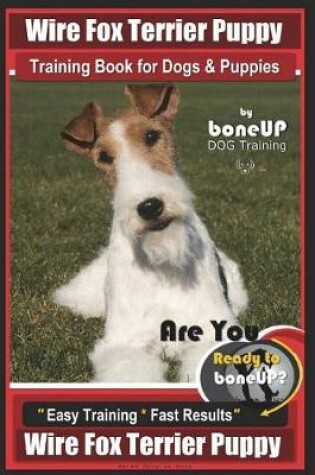 Cover of Wire Fox Terrier Puppy Wire Fox Terrier Training Book for Dogs & Puppies By Bone