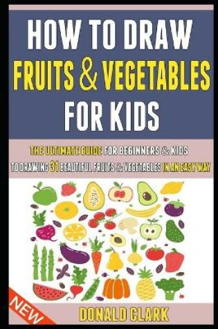 Cover of How To Draw Fruits And Vegetables For Kids