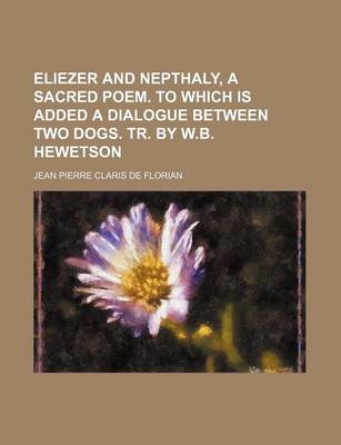 Book cover for Eliezer and Nepthaly, a Sacred Poem. to Which Is Added a Dialogue Between Two Dogs. Tr. by W.B. Hewetson