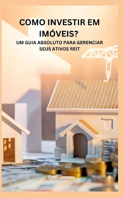 Book cover for Como Investir Em Imóveis? Um Guia Absoluto Para Gerenciar Seus Ativos Reit