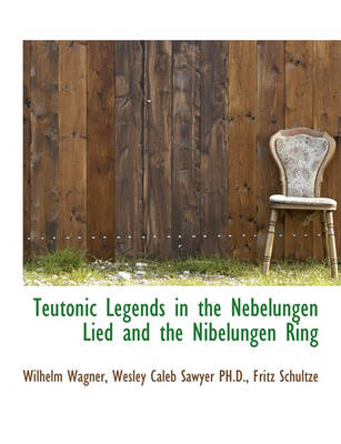 Book cover for Teutonic Legends in the Nebelungen Lied and the Nibelungen Ring