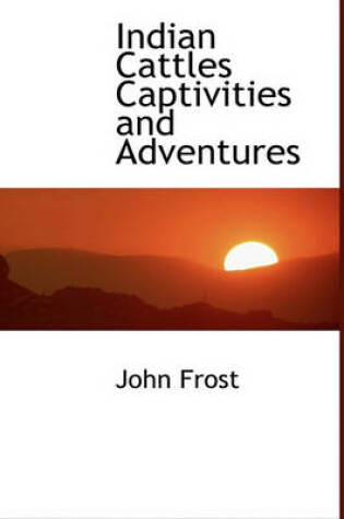 Cover of Indian Cattles Captivities and Adventures