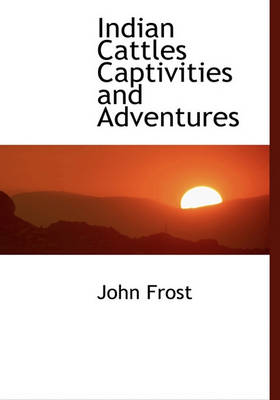 Book cover for Indian Cattles Captivities and Adventures