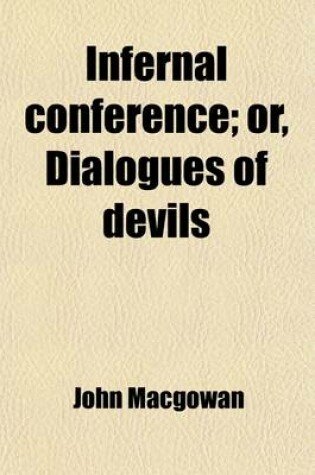Cover of Infernal Conference; Or, Dialogues of Devils. Concerning the Many Vices Which Abound in the Social, Civil, and Religious World