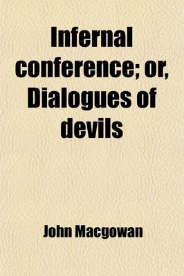 Book cover for Infernal Conference; Or, Dialogues of Devils. Concerning the Many Vices Which Abound in the Social, Civil, and Religious World