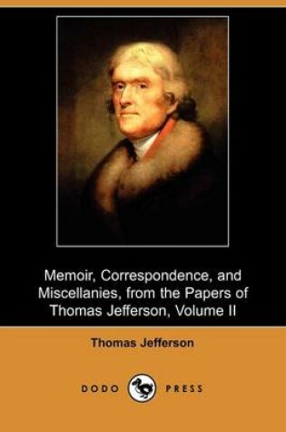 Cover of Memoir, Correspondence, and Miscellanies, from the Papers of Thomas Jefferson, Volume II (Dodo Press)