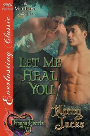 Cover of Let Me Heal You [Dragon Hearts 7] (Siren Publishing Everlasting Classic Manlove)