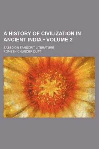Cover of A History of Civilization in Ancient India (Volume 2); Based on Sanscrit Literature