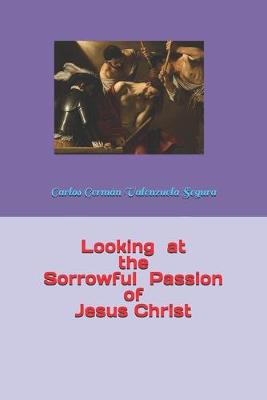 Book cover for Looking at the Sorrowful Passion of Jesus Christ