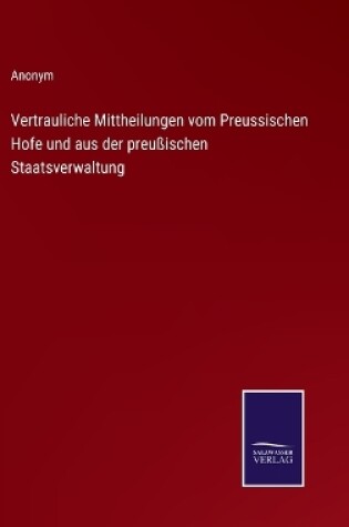 Cover of Vertrauliche Mittheilungen vom Preussischen Hofe und aus der preußischen Staatsverwaltung