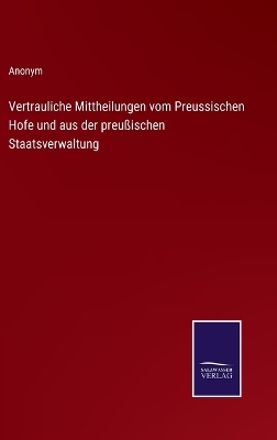 Book cover for Vertrauliche Mittheilungen vom Preussischen Hofe und aus der preußischen Staatsverwaltung