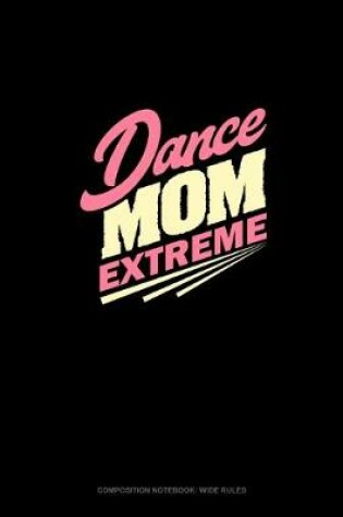 Cover of Dance Mom Extreme