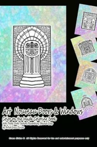 Cover of Art Nouveau Doors & Windows Color on the Inside Coloring Book With Pretty Outer Sections Resembling Stained Glass by Artist Grace Divine