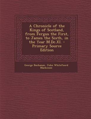 Book cover for A Chronicle of the Kings of Scotland, from Fergus the First, to James the Sixth, in the Year M.DC.XI. - Primary Source Edition