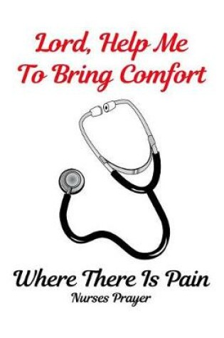 Cover of Lord, Help Me to Bring Comfort Where There Is Pain Nurses Prayer