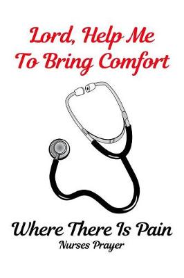 Book cover for Lord, Help Me to Bring Comfort Where There Is Pain Nurses Prayer