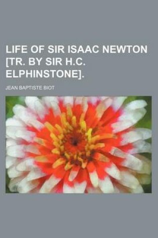 Cover of Life of Sir Isaac Newton [Tr. by Sir H.C. Elphinstone]