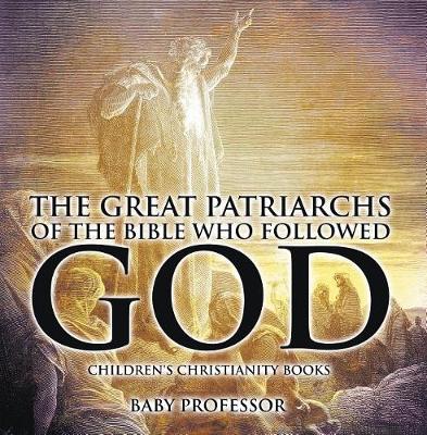 Book cover for The Great Patriarchs of the Bible Who Followed God Children's Christianity Books