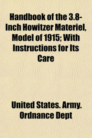 Cover of Handbook of the 3.8-Inch Howitzer Materiel, Model of 1915; With Instructions for Its Care