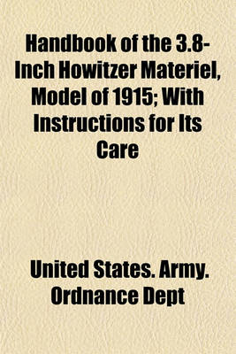 Book cover for Handbook of the 3.8-Inch Howitzer Materiel, Model of 1915; With Instructions for Its Care