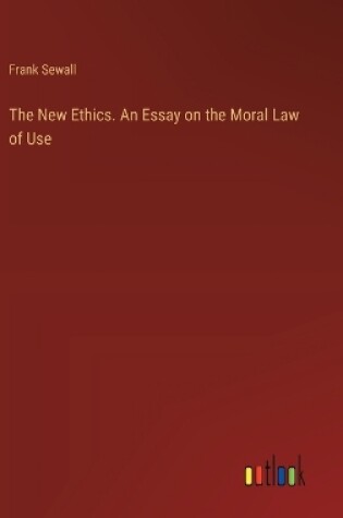 Cover of The New Ethics. An Essay on the Moral Law of Use