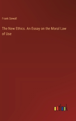 Book cover for The New Ethics. An Essay on the Moral Law of Use