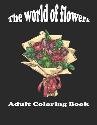 Book cover for World Of Flowers - Adult Coloring Book