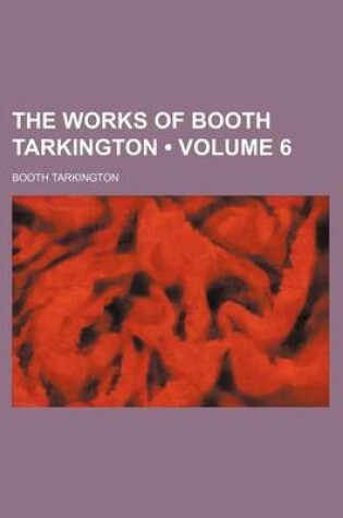 Cover of The Works of Booth Tarkington (Volume 6)