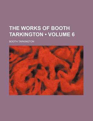 Book cover for The Works of Booth Tarkington (Volume 6)