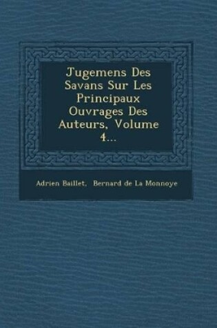 Cover of Jugemens Des Savans Sur Les Principaux Ouvrages Des Auteurs, Volume 4...