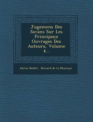 Book cover for Jugemens Des Savans Sur Les Principaux Ouvrages Des Auteurs, Volume 4...