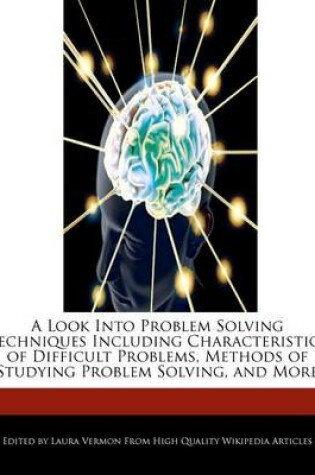 Cover of A Look Into Problem Solving Techniques Including Characteristics of Difficult Problems, Methods of Studying Problem Solving, and More