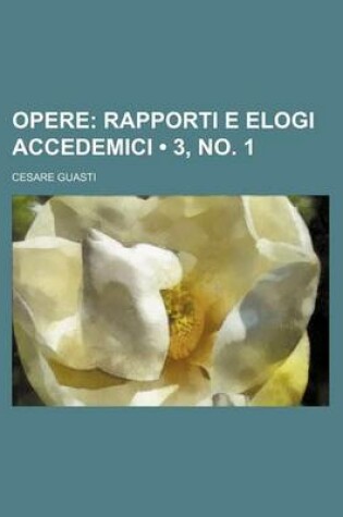 Cover of Opere (3, No. 1); Rapporti E Elogi Accedemici