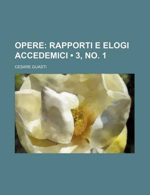 Book cover for Opere (3, No. 1); Rapporti E Elogi Accedemici