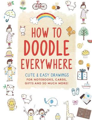 Book cover for How to Doodle Everywhere Cute & Easy Drawings for Notebooks, Cards, Gifts and So Much More