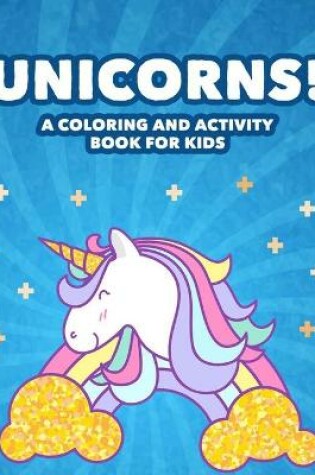 Cover of Unicorns! A Coloring And Activity Book For Kids