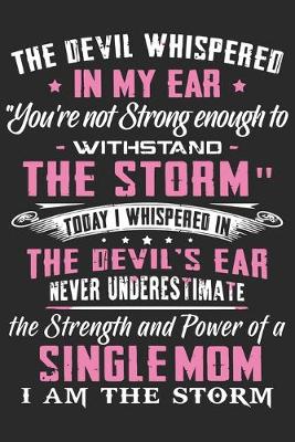 Book cover for The devil whispered in my ear you're not strong enough to withstand the storm today i whispered in the devil's ear never underestimate the strength