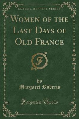 Book cover for Women of the Last Days of Old France (Classic Reprint)