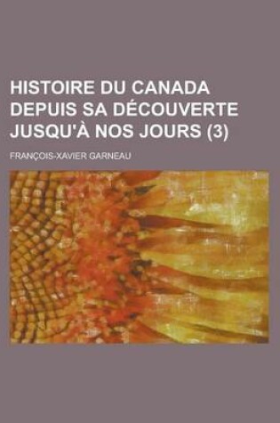 Cover of Histoire Du Canada Depuis Sa Decouverte Jusqu'a Nos Jours (3)