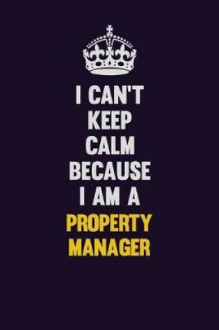 Cover of I Can't Keep Calm Because I Am A Property Manager